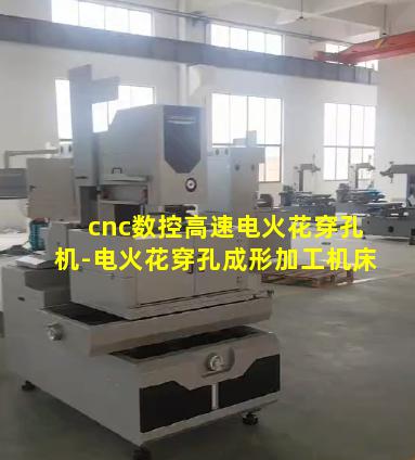 cnc数控高速电火花穿孔机-电火花穿孔成形加工机床