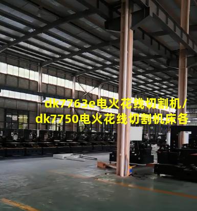 dk7763e电火花线切割机/dk7750电火花线切割机床各部分名称