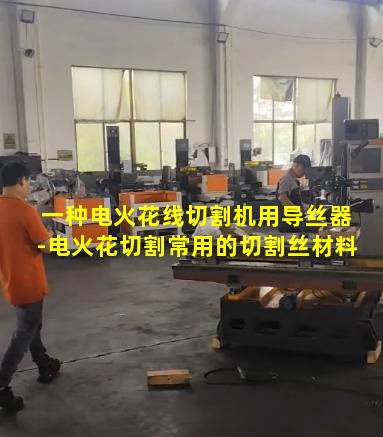 一种电火花线切割机用导丝器-电火花切割常用的切割丝材料