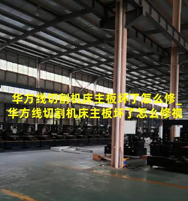 华方线切割机床主板坏了怎么修_华方线切割机床主板坏了怎么修视频