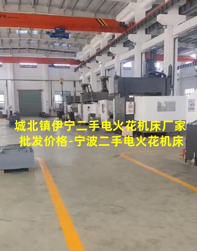 城北镇伊宁二手电火花机床厂家批发价格-宁波二手电火花机床