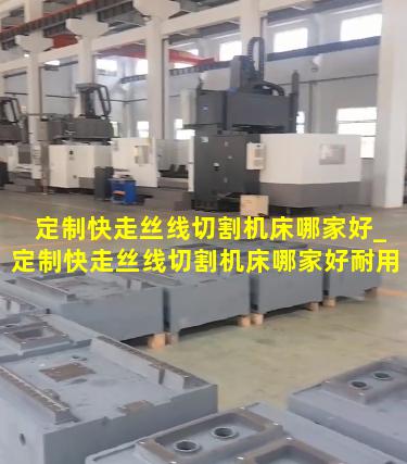 定制快走丝线切割机床哪家好_定制快走丝线切割机床哪家好耐用