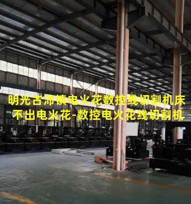 明光古沛镇电火花数控线切割机床不出电火花-数控电火花线切割机床不能加工
