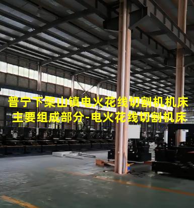 普宁下架山镇电火花线切割机机床主要组成部分-电火花线切割机床机械部分包括