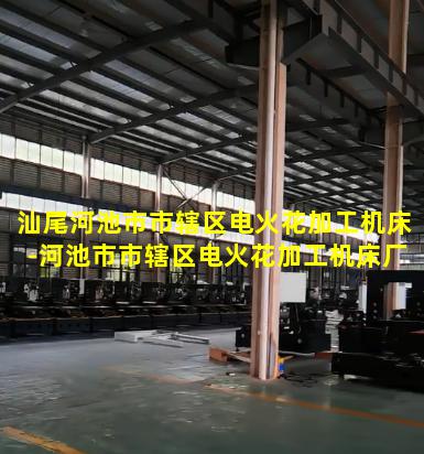 汕尾河池市市辖区电火花加工机床-河池市市辖区电火花加工机床厂