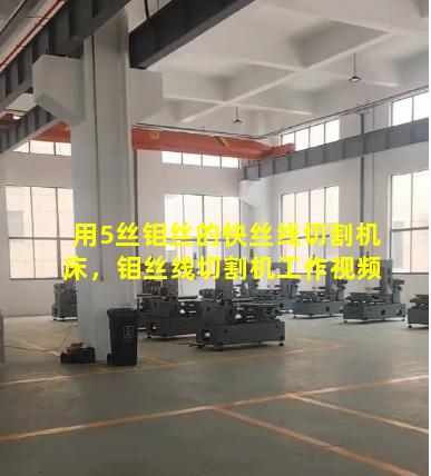 用5丝钼丝的快丝线切割机床，钼丝线切割机工作视频