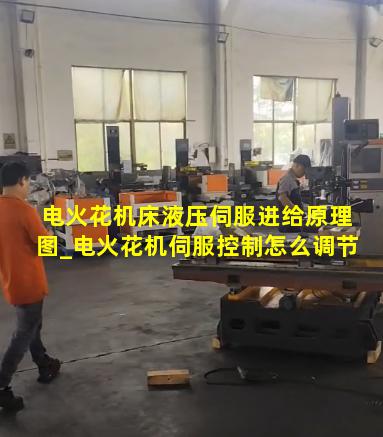 电火花机床液压伺服进给原理图_电火花机伺服控制怎么调节