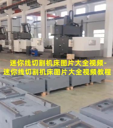 迷你线切割机床图片大全视频-迷你线切割机床图片大全视频教程