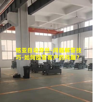 铭亚自动穿丝-问题解答技巧-如何回答客户的问题？
