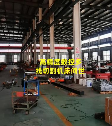 高精度数控多线切割机床问世